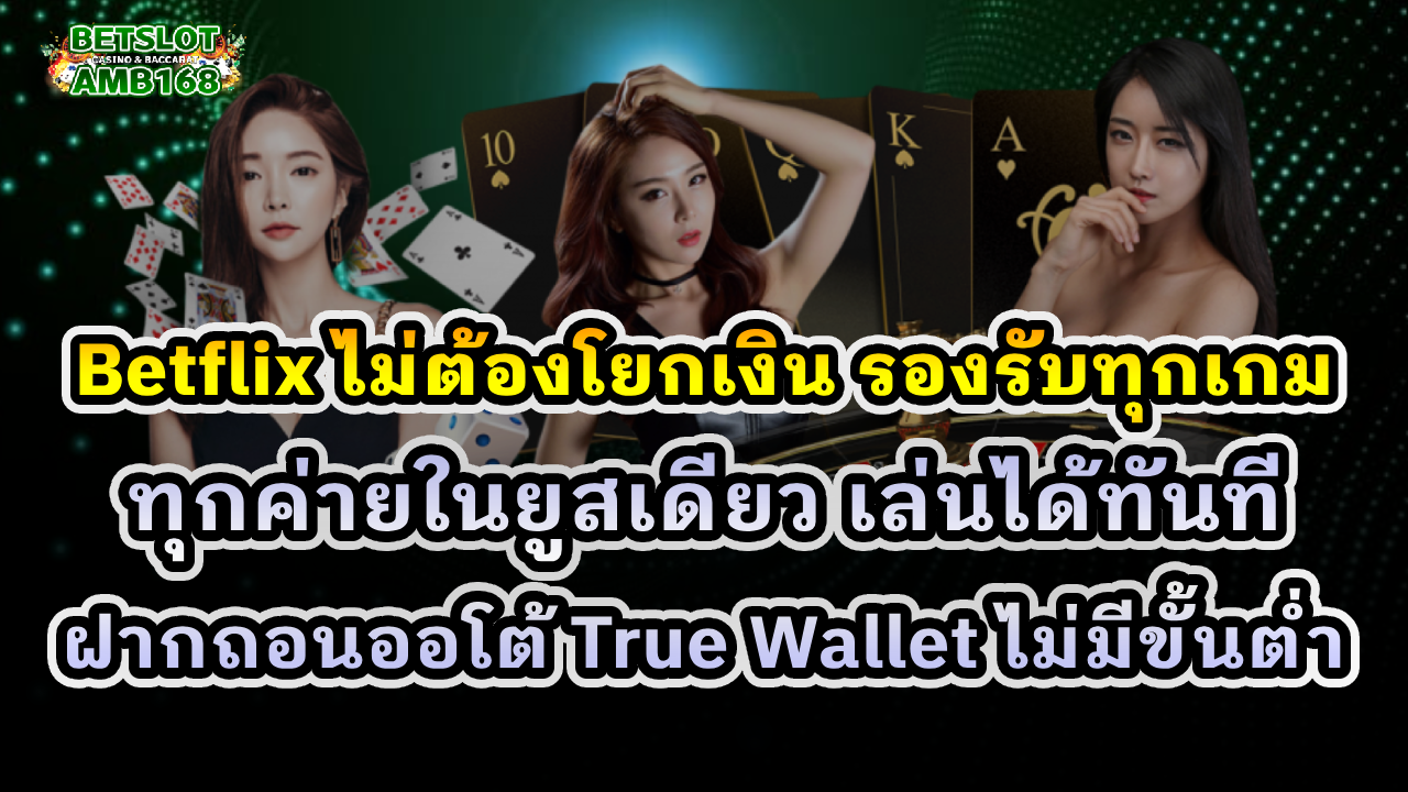 Betflix ไม่ต้องโยกเงิน รองรับทุกเกม